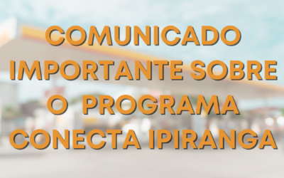 Comunicado Importante – Programa Conecta Ipiranga
